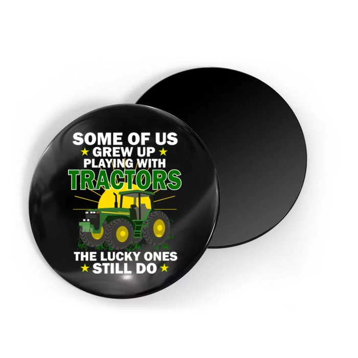 Grew Up Playing With Tractors Lucky Ones Still Do Magnet