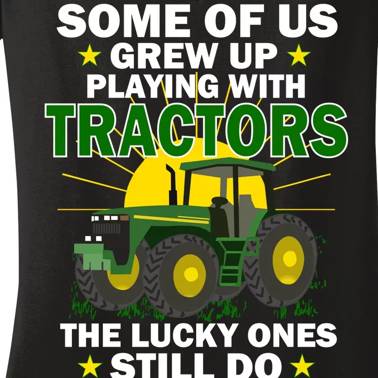 Grew Up Playing With Tractors Lucky Ones Still Do Women's V-Neck T-Shirt