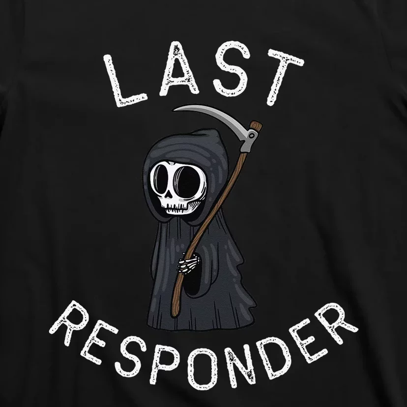 Grim Reaper Funny Dark Humor Last Responder T-Shirt