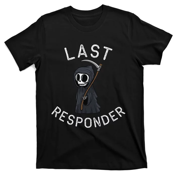 Grim Reaper Funny Dark Humor Last Responder T-Shirt