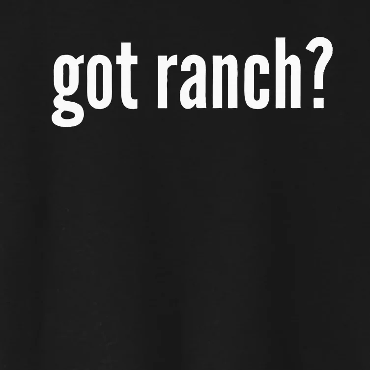 Got Ranch Funny Ranch Dressing Lover Gift Got Ranch Women's Crop Top Tee