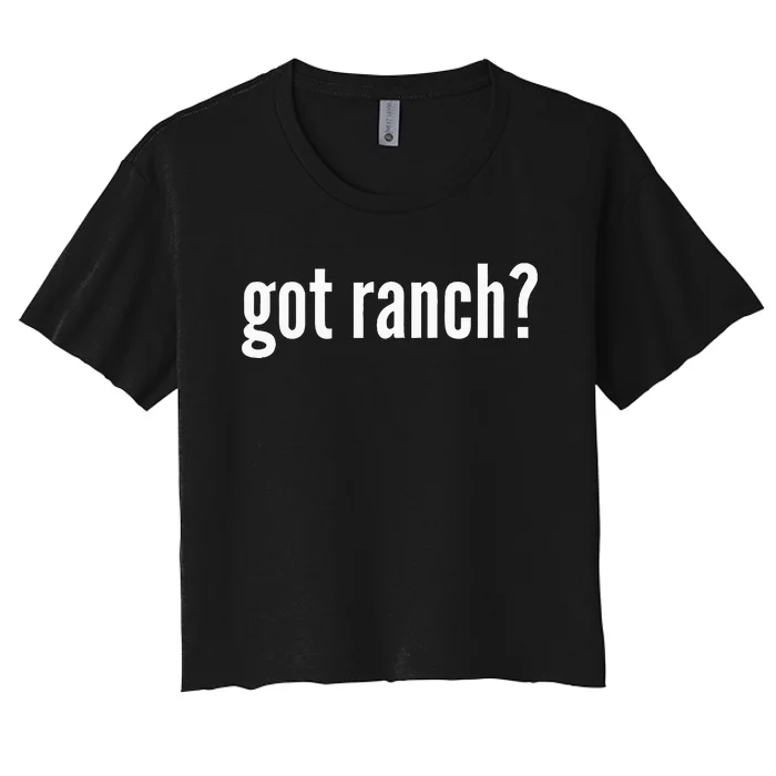 Got Ranch Funny Ranch Dressing Lover Gift Got Ranch Women's Crop Top Tee