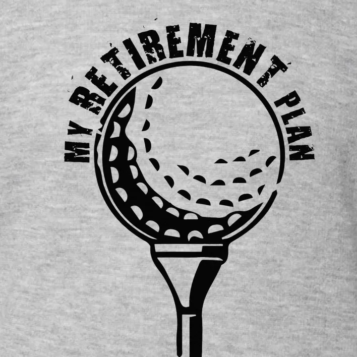 Golf Retirement for Retired Golfer My Retirement Plan Golf Toddler Sweatshirt