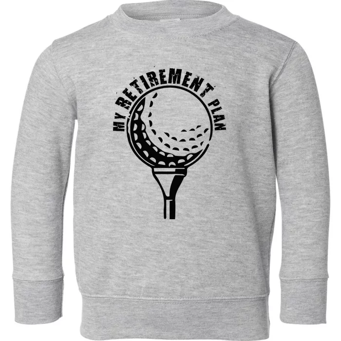 Golf Retirement for Retired Golfer My Retirement Plan Golf Toddler Sweatshirt