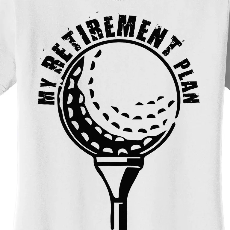 Golf Retirement for Retired Golfer My Retirement Plan Golf Women's T-Shirt