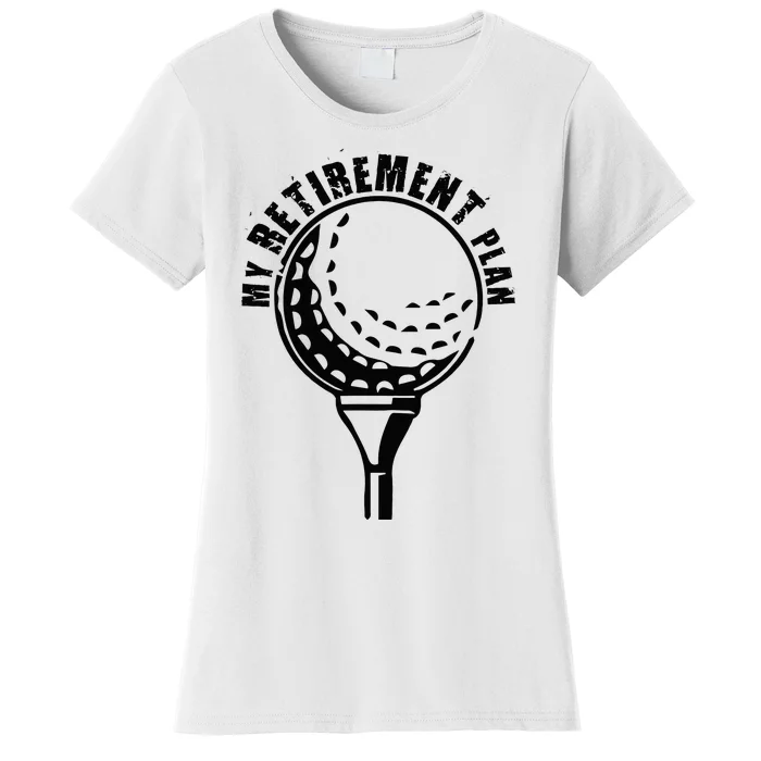 Golf Retirement for Retired Golfer My Retirement Plan Golf Women's T-Shirt