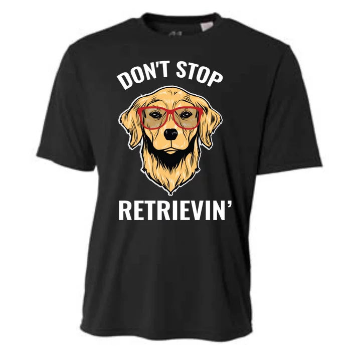 Golden Retriever Funny Design Outfit Dont Stop Retrievin Gift Cooling Performance Crew T-Shirt