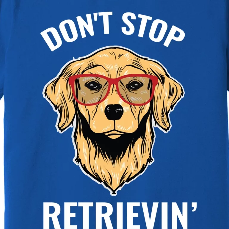 Golden Retriever Funny Design Outfit Dont Stop Retrievin Gift Premium T-Shirt