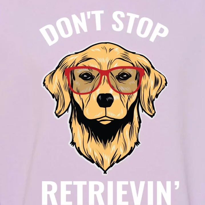 Golden Retriever Funny Design Outfit Dont Stop Retrievin Gift Garment-Dyed Sweatshirt