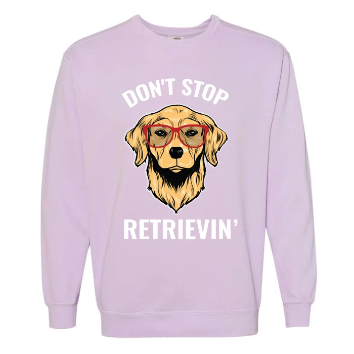 Golden Retriever Funny Design Outfit Dont Stop Retrievin Gift Garment-Dyed Sweatshirt