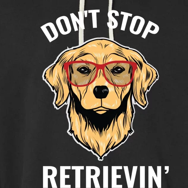 Golden Retriever Funny Design Outfit Dont Stop Retrievin Meaningful Gift Garment-Dyed Fleece Hoodie