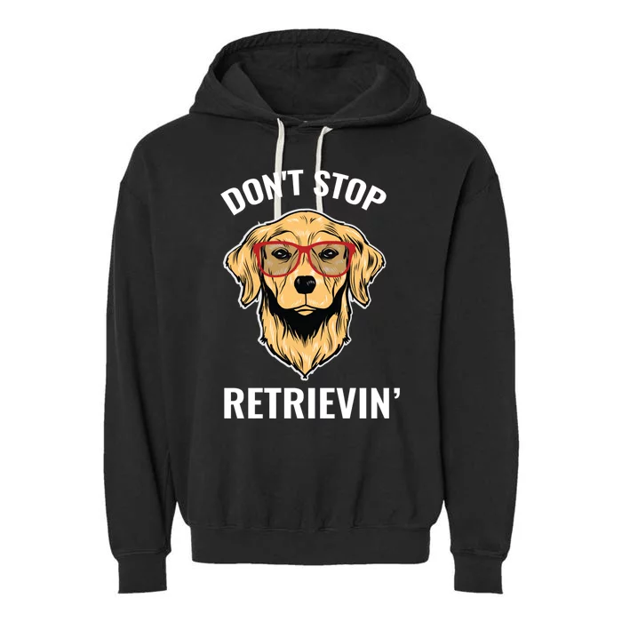 Golden Retriever Funny Design Outfit Dont Stop Retrievin Meaningful Gift Garment-Dyed Fleece Hoodie