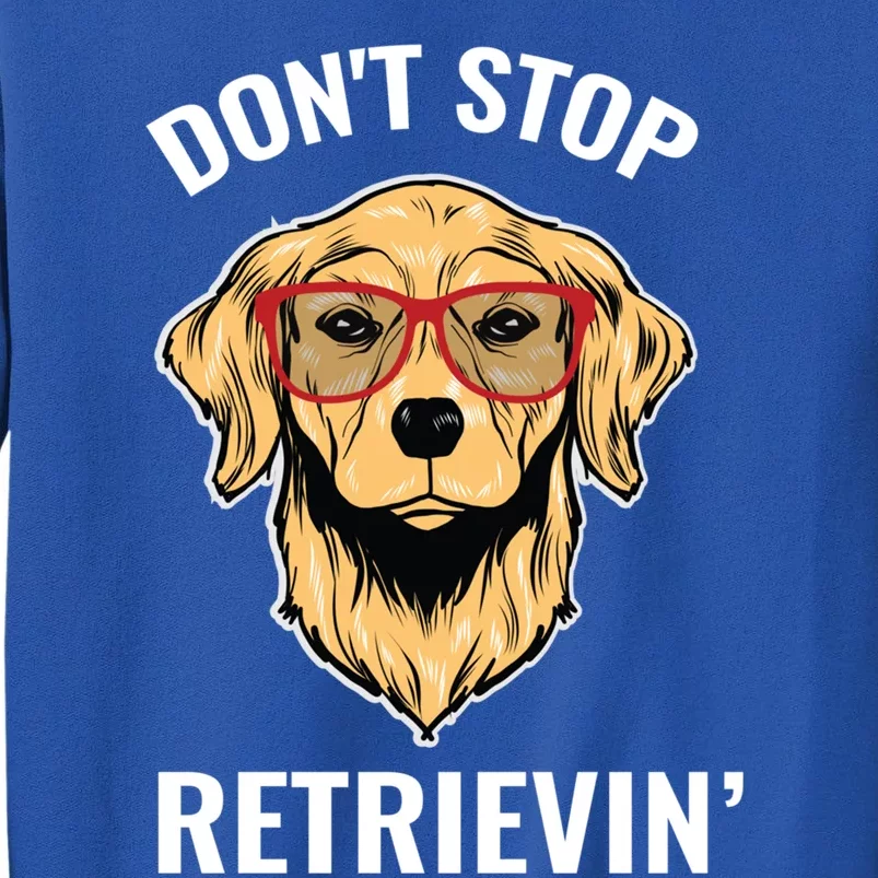 Golden Retriever Funny Design Outfit Dont Stop Retrievin Meaningful Gift Sweatshirt