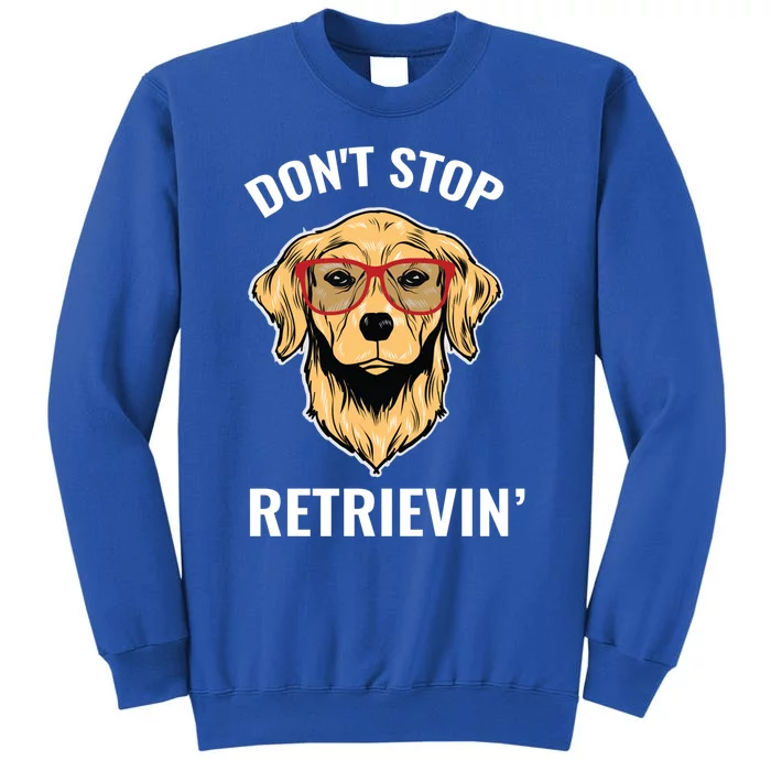 Golden Retriever Funny Design Outfit Dont Stop Retrievin Meaningful Gift Sweatshirt