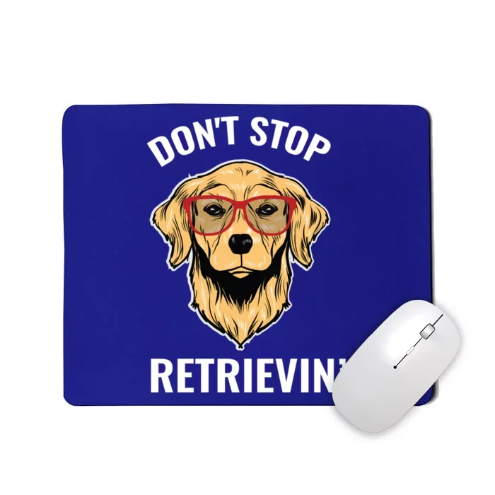 Golden Retriever Funny Design Outfit Dont Stop Retrievin Meaningful Gift Mousepad