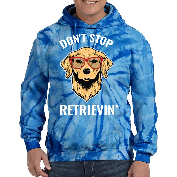 Golden Retriever Funny Design Outfit Dont Stop Retrievin Meaningful Gift Tie Dye Hoodie