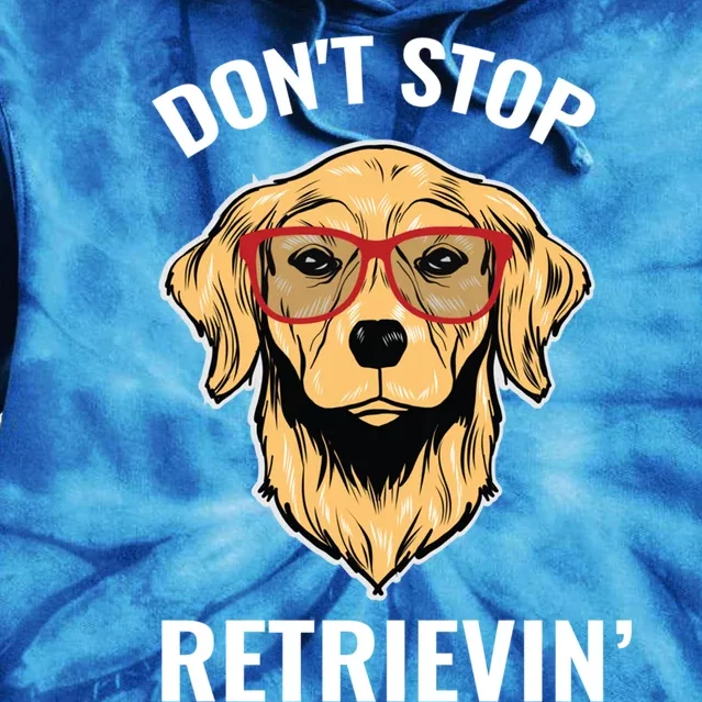 Golden Retriever Funny Design Outfit Dont Stop Retrievin Meaningful Gift Tie Dye Hoodie