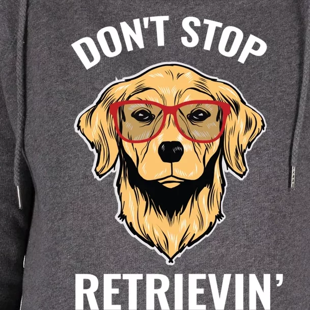 Golden Retriever Funny Design Outfit Dont Stop Retrievin Meaningful Gift Womens Funnel Neck Pullover Hood