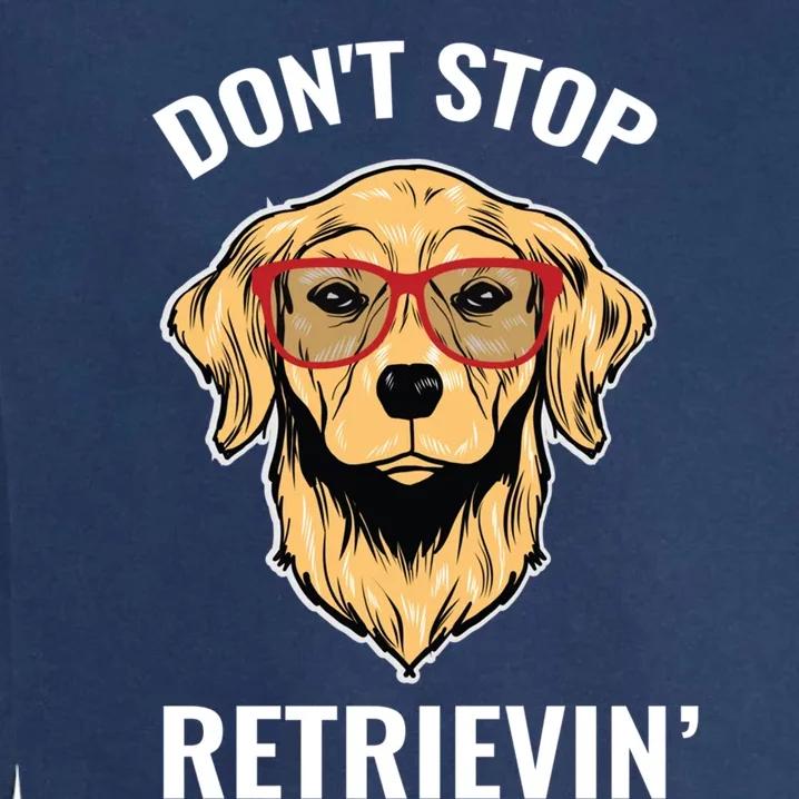 Golden Retriever Funny Design Outfit Dont Stop Retrievin Meaningful Gift Garment-Dyed Sweatshirt