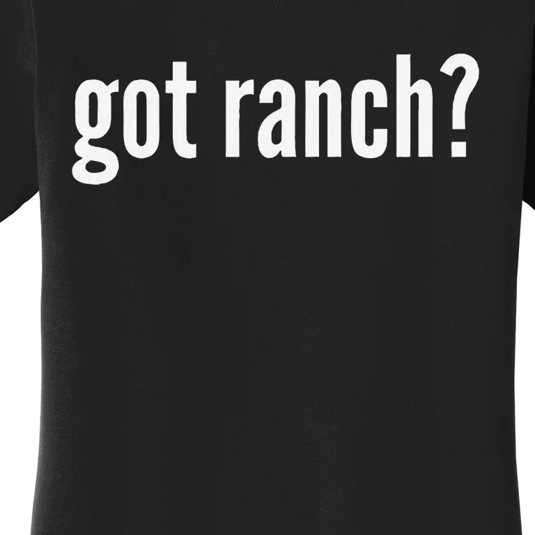 Got Ranch Funny Ranch Dressing Lover Gift Got Ranch Women's T-Shirt