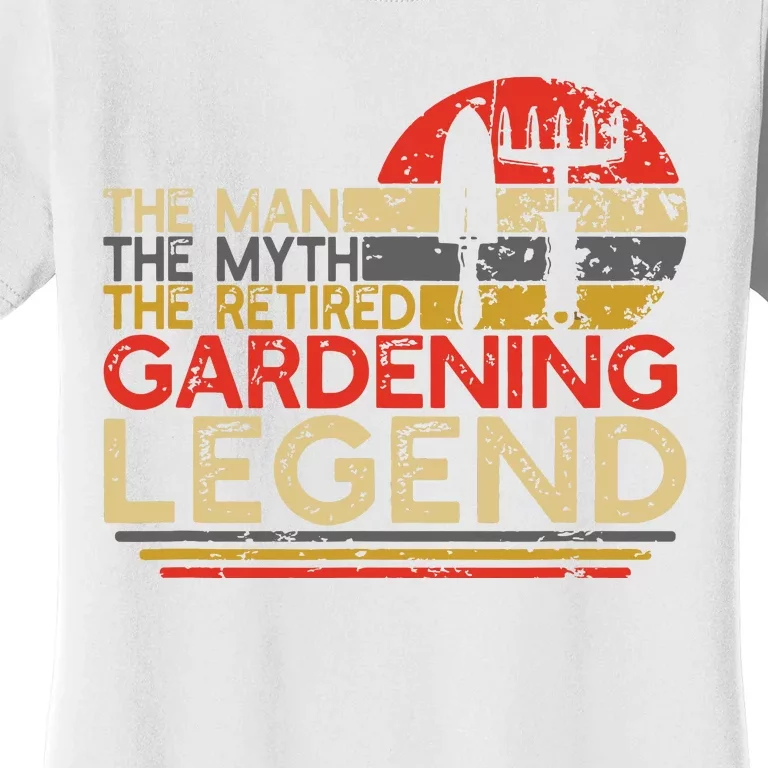 Gardener Retirement Gift The Man Myth Retired Gardening Legend Women's T-Shirt