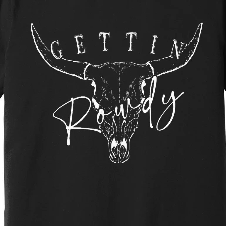 Getting Rowdy Getting Hitched Western Bachelorette Premium T-Shirt