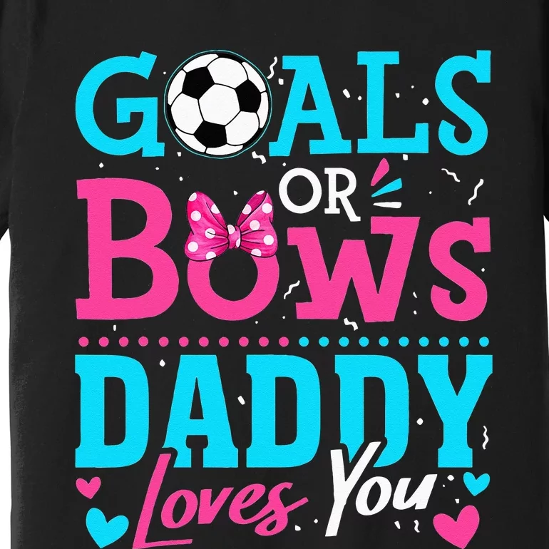 Gender Reveal Goals Or Bows Daddy Loves You Soccer Premium T-Shirt