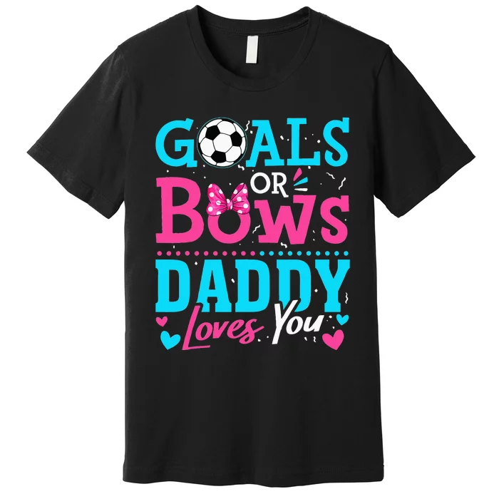 Gender Reveal Goals Or Bows Daddy Loves You Soccer Premium T-Shirt