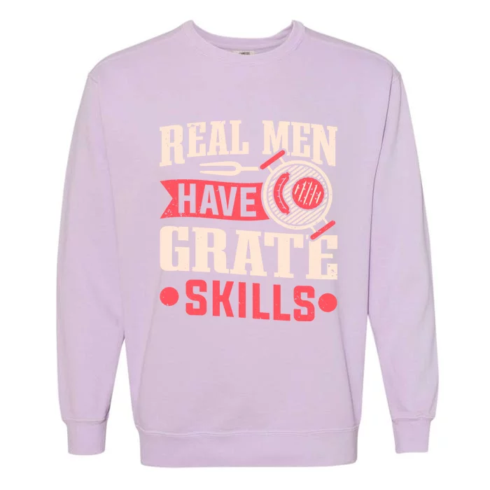 Griller Real Have Grate Skills Grilling Grill Bbq Cool Gift Garment-Dyed Sweatshirt