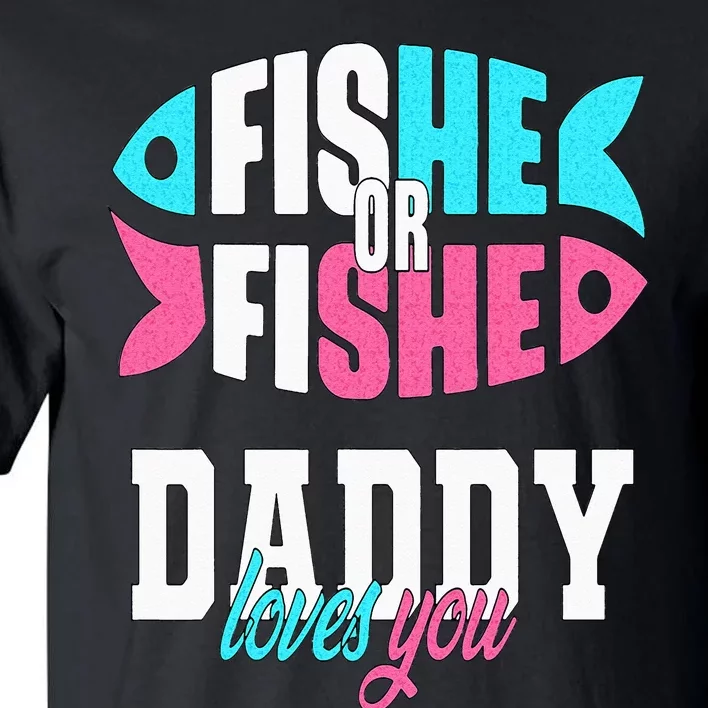 Gender Reveal Ideas Fishe Or Fishe Daddy Loves You Fishing Tall T-Shirt