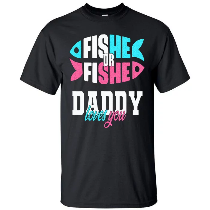 Gender Reveal Ideas Fishe Or Fishe Daddy Loves You Fishing Tall T-Shirt