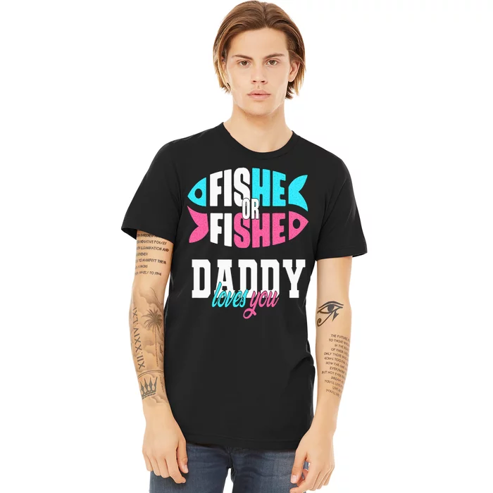 Gender Reveal Ideas Fishe Or Fishe Daddy Loves You Fishing Premium T-Shirt