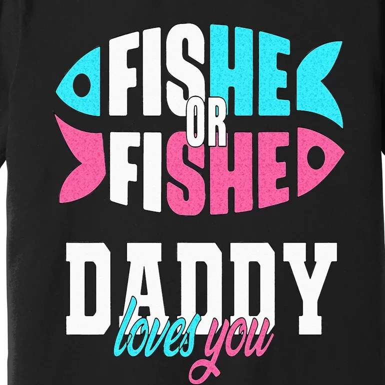 Gender Reveal Ideas Fishe Or Fishe Daddy Loves You Fishing Premium T-Shirt