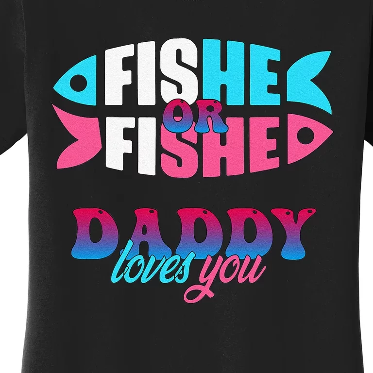 Gender Reveal Ideas Fishe Or Fishe Daddy Loves You Fishing Women's T-Shirt