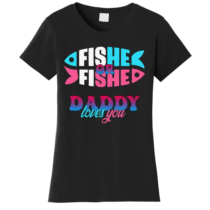 Gender Reveal Ideas Fishe Or Fishe Daddy Loves You Fishing Women's T-Shirt