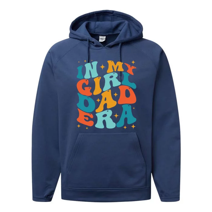 Groovy Retro In My Girl Dad Era Funny FatherS Day Performance Fleece Hoodie