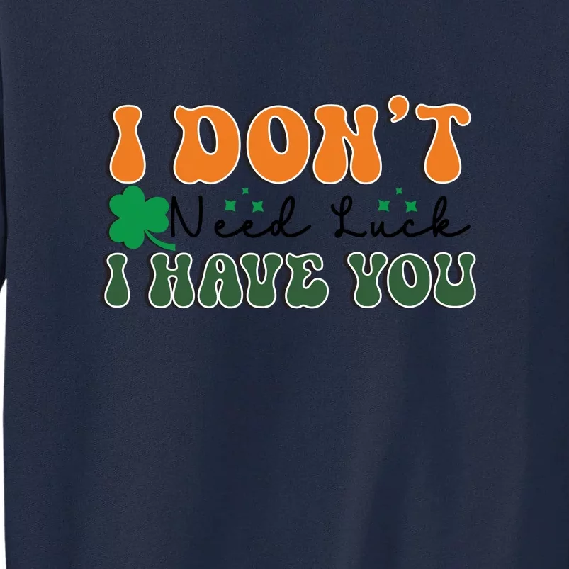 Groovy Retro I Don't Need Luck I Have You Funny Shamrock St Patrick's Day Tall Sweatshirt