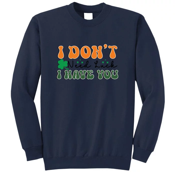 Groovy Retro I Don't Need Luck I Have You Funny Shamrock St Patrick's Day Tall Sweatshirt