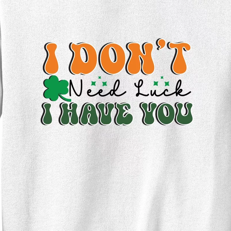 Groovy Retro I Don't Need Luck I Have You Funny Shamrock St Patrick's Day Sweatshirt