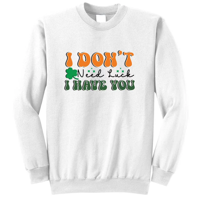 Groovy Retro I Don't Need Luck I Have You Funny Shamrock St Patrick's Day Sweatshirt