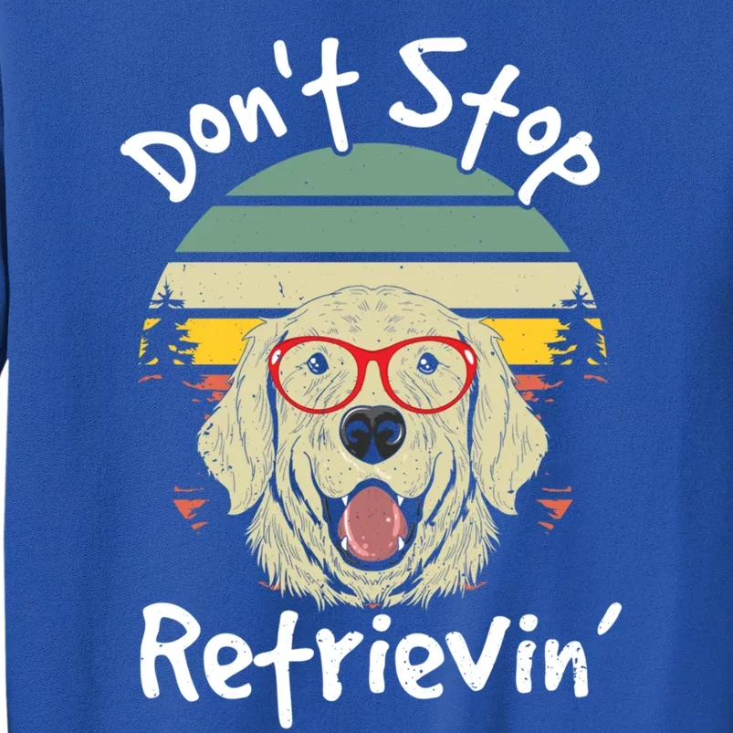 Golden Retriever Lover Dont Stop Retrievin Gift Tall Sweatshirt