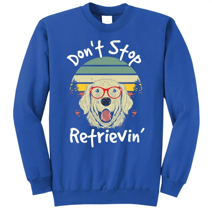 Golden Retriever Lover Dont Stop Retrievin Gift Tall Sweatshirt