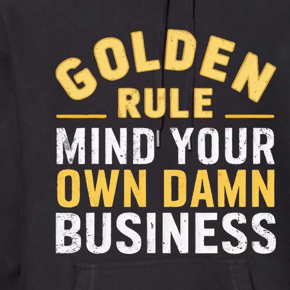 Golden Rule Mind Your Own Damn Business Golden Rule Premium Hoodie