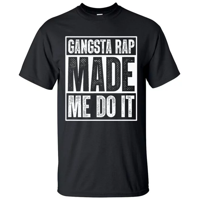 Gangsta Rap Made Me Do It Hiphop Rap Music 80s 90s Party Tall T-Shirt