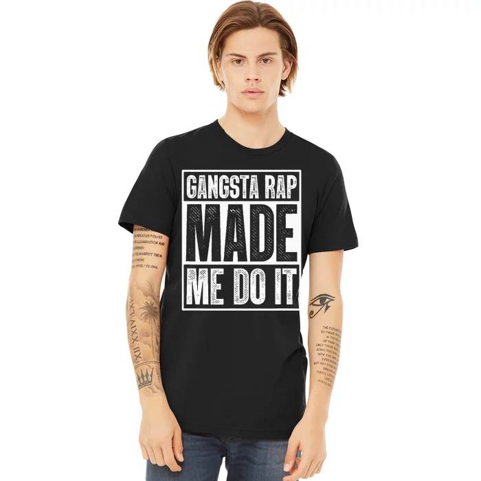 Gangsta Rap Made Me Do It Hiphop Rap Music 80s 90s Party Premium T-Shirt