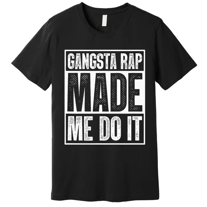 Gangsta Rap Made Me Do It Hiphop Rap Music 80s 90s Party Premium T-Shirt