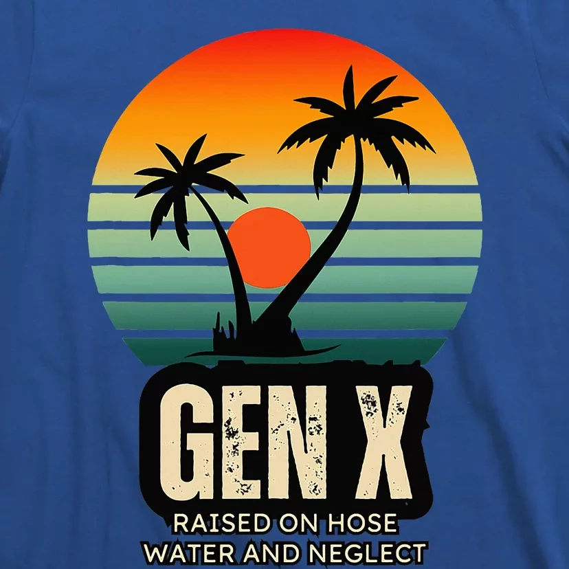 Genx Raised On Hose Water And Neglect T-Shirt