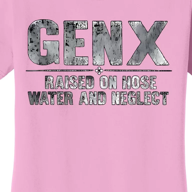 Genx Raised On Hose Water And Neglect Women's T-Shirt