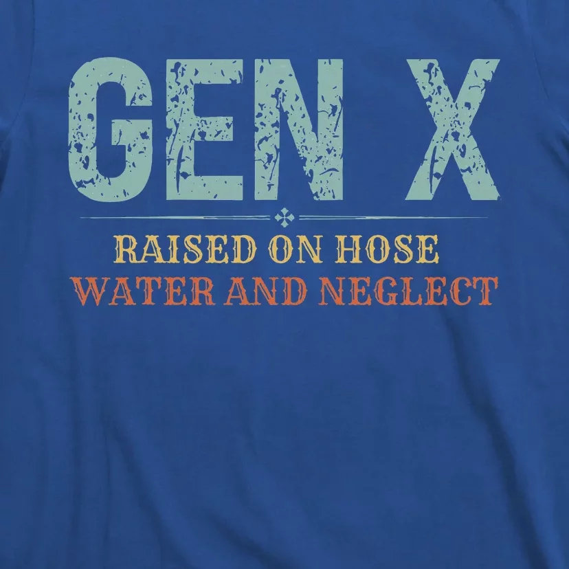 Genx Raised On Hose Water And Neglect T-Shirt