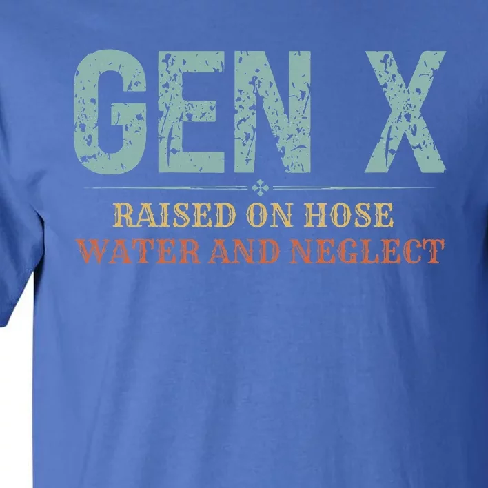 Genx Raised On Hose Water And Neglect Tall T-Shirt